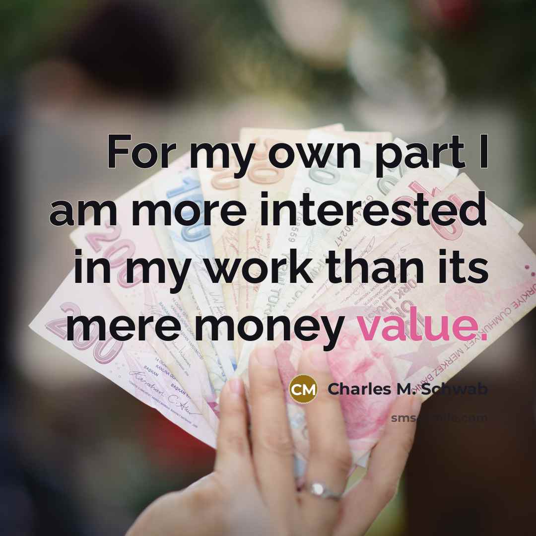 “For my own part I am more interested in my…” quote by Charles M. Schwab