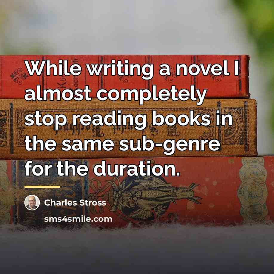 “While writing a novel I almost completely stop reading books…” quote by Charles Stross