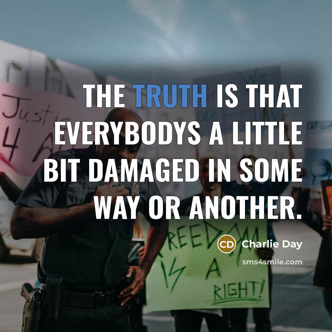 “The truth is that everybodys a little bit damaged in some way or another.” quote by Charlie Day