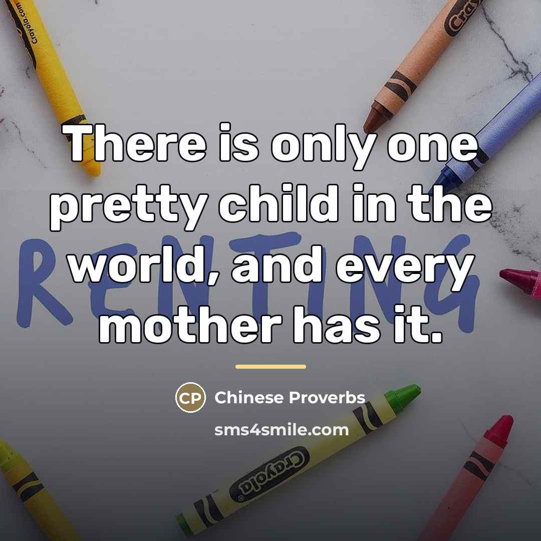 “There is only one pretty child in the world, and…” quote by Chinese Proverbs