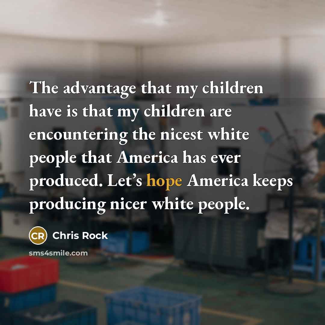 “The advantage that my children have is that my children…” quote by Chris Rock