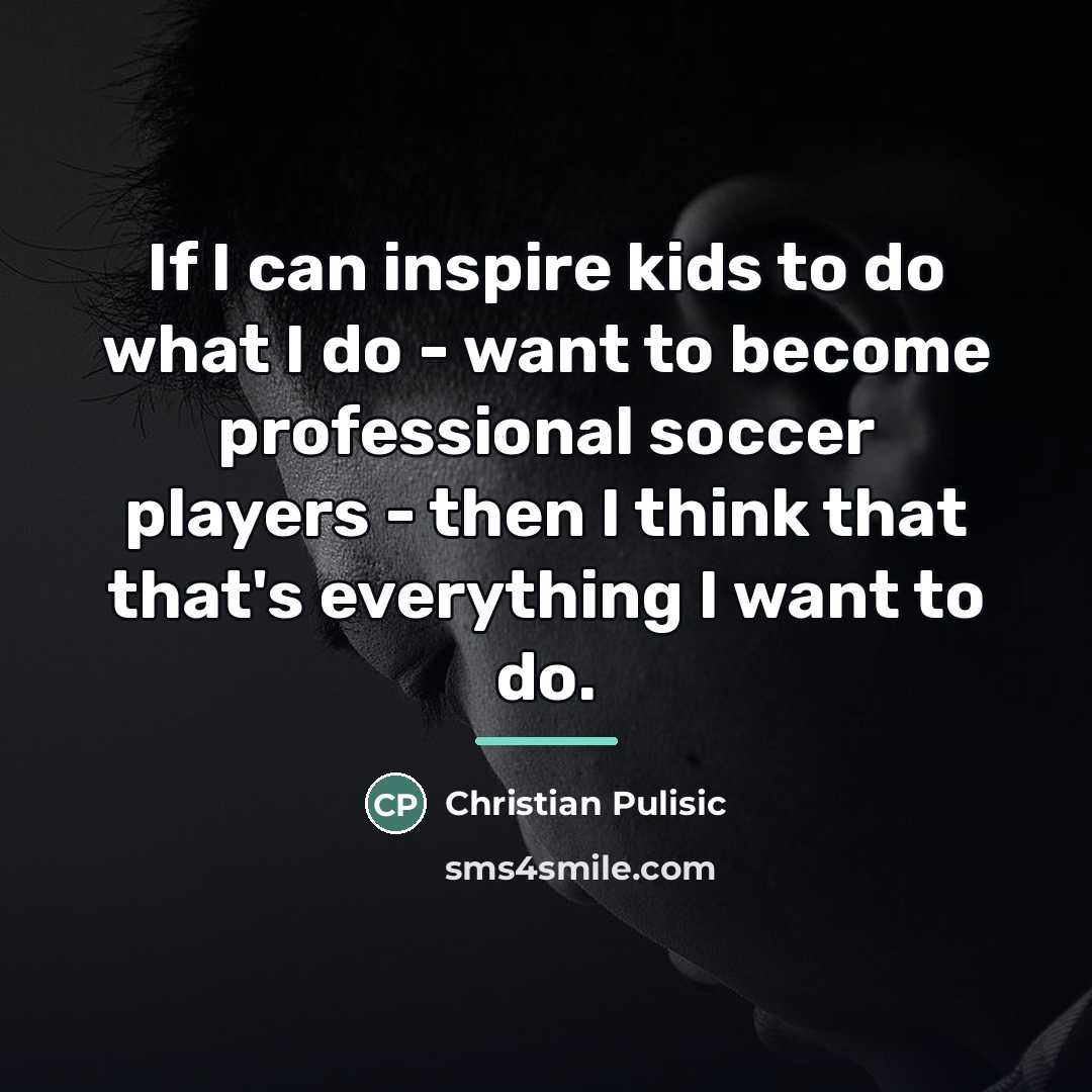 “If I can inspire kids to do what I do…” quote by Christian Pulisic