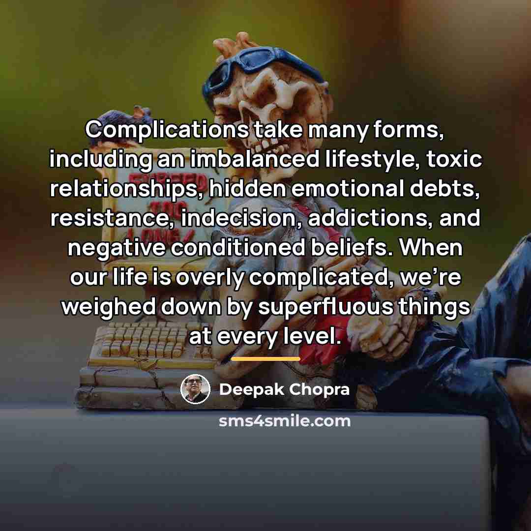 “Complications take many forms, including an imbalanced lifestyle, toxic relationships,…” quote by Deepak Chopra