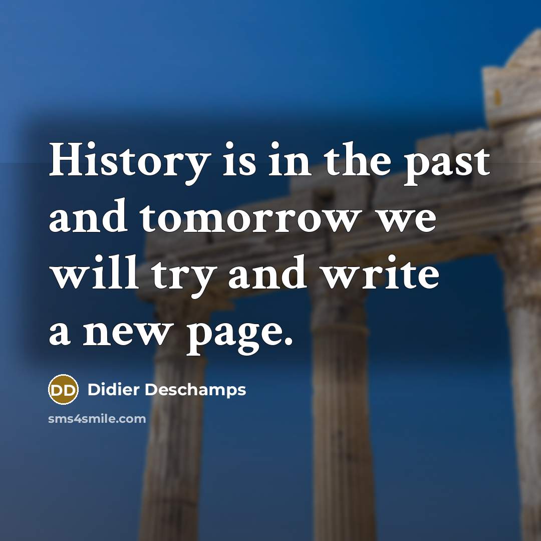 “History is in the past and tomorrow we will try…” quote by Didier Deschamps