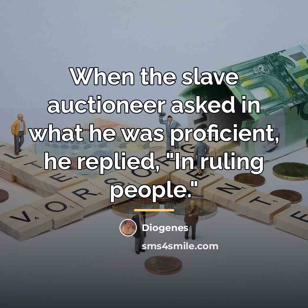 “When the slave auctioneer asked in what he was proficient,…” quote by Diogenes