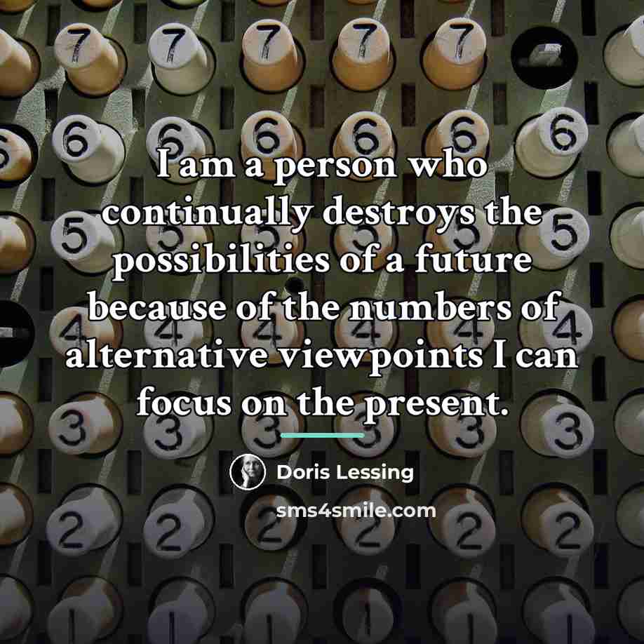 “I am a person who continually destroys the possibilities of…” quote by Doris Lessing