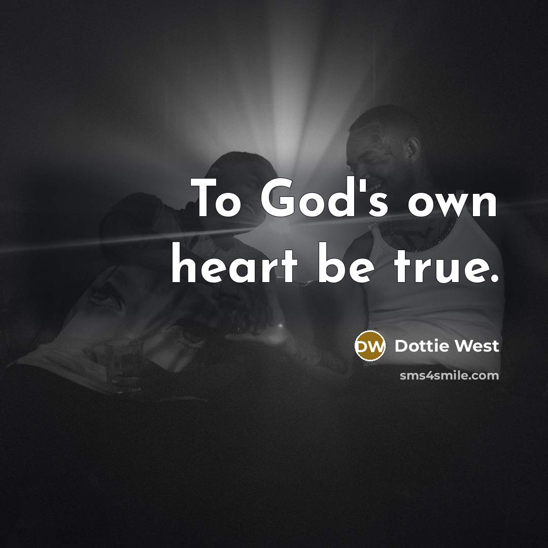 “To God's own heart be true.…” quote by Dottie West