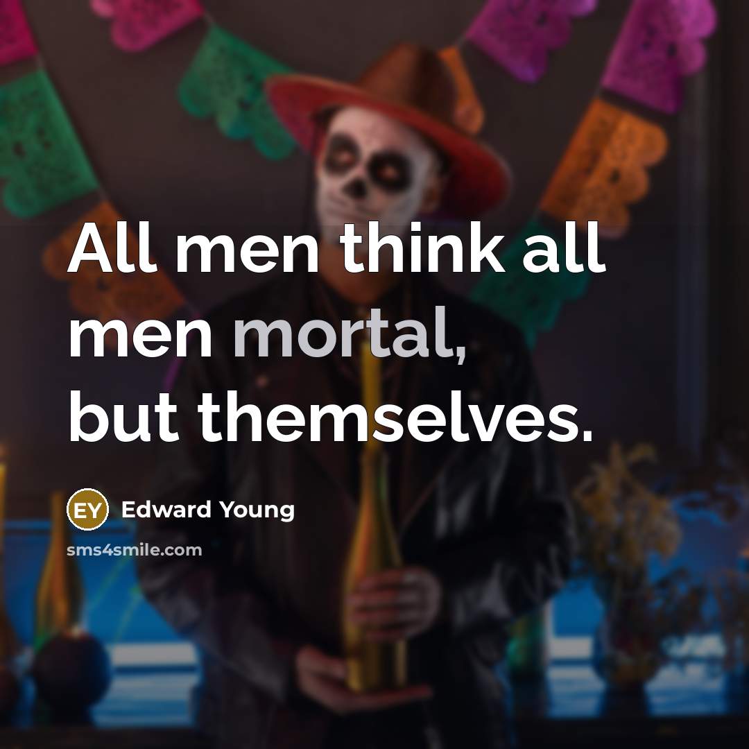 “All men think all men mortal, but themselves.…” quote by Edward Young