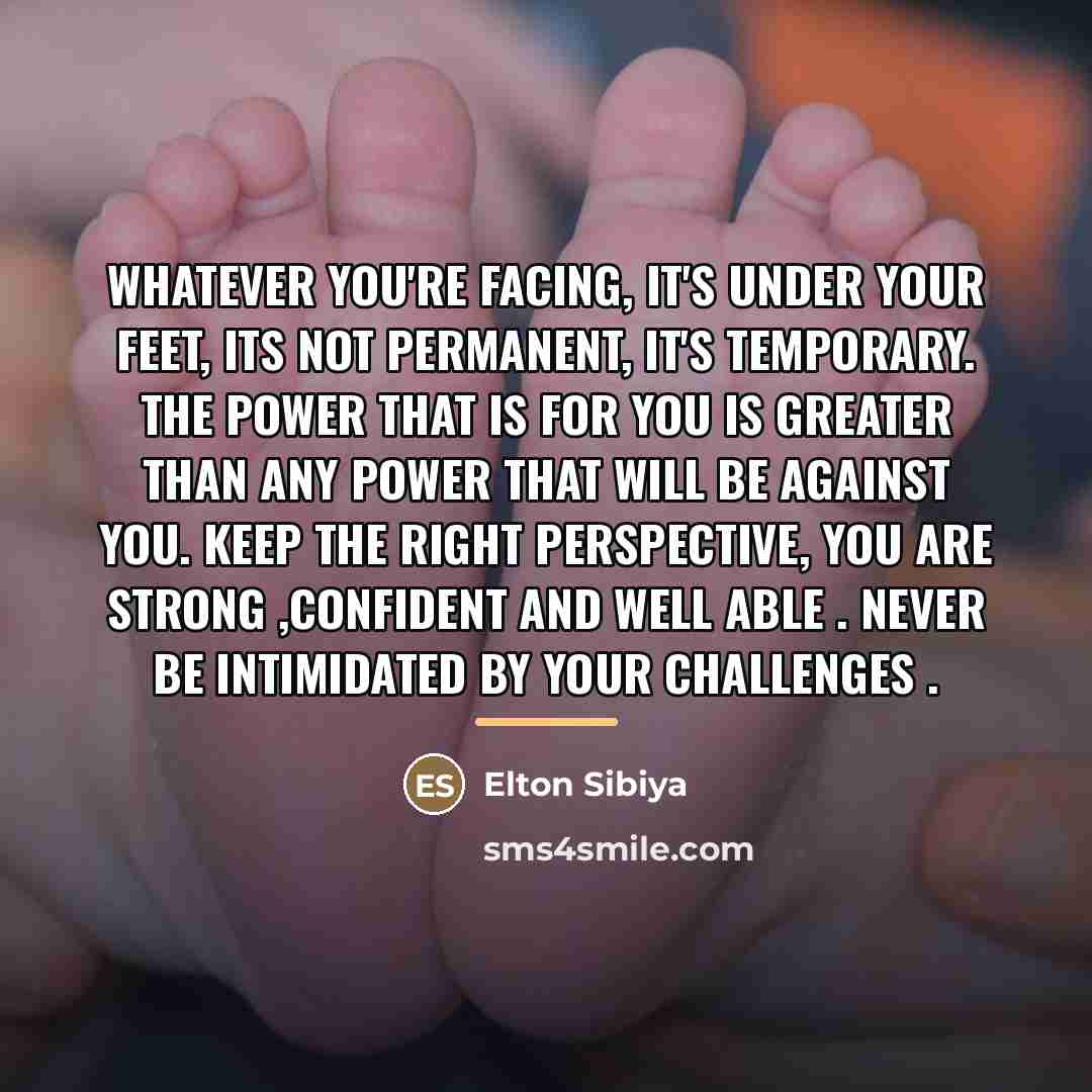 “Whatever you're facing, it's under your feet, Its not permanent,…” quote by Elton Sibiya