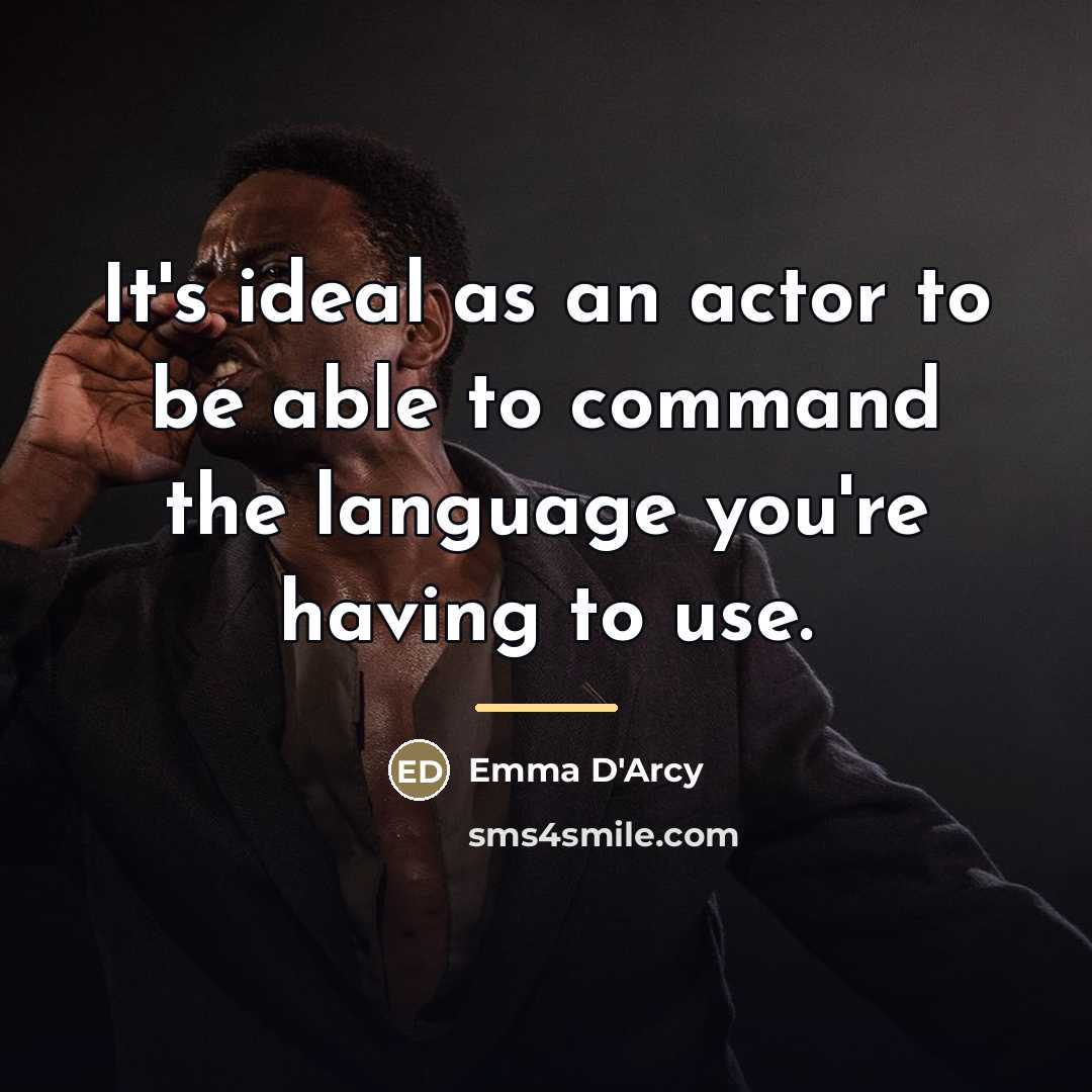 “It's ideal as an actor to be able to command…” quote by Emma D'Arcy