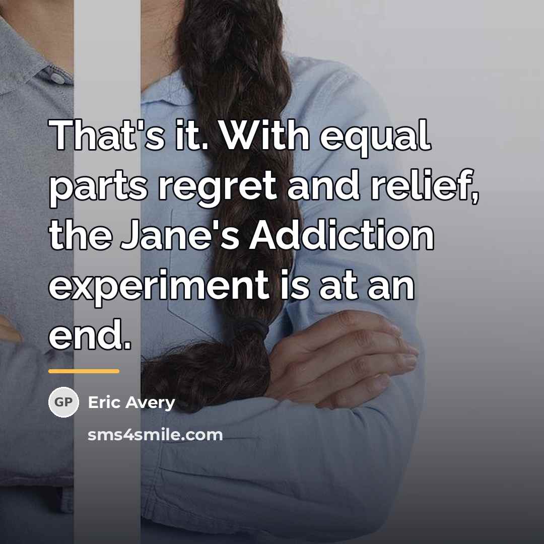 “That's it. With equal parts regret and relief, the Jane's…” quote by Eric Avery