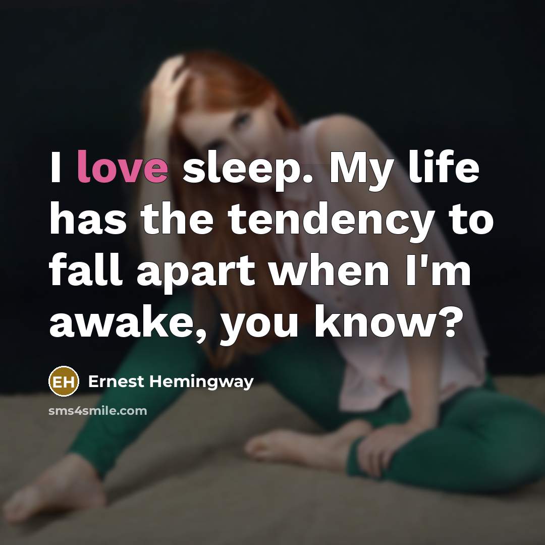 “I love sleep. My life has the tendency to fall apart when I'm awake, you know?” quote by Ernest Hemingway
