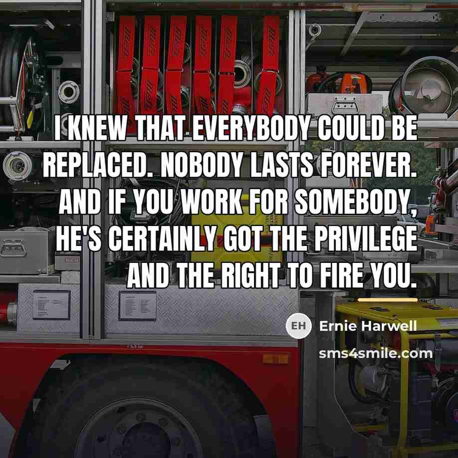 “I knew that everybody could be replaced. Nobody lasts forever.…” quote by Ernie Harwell