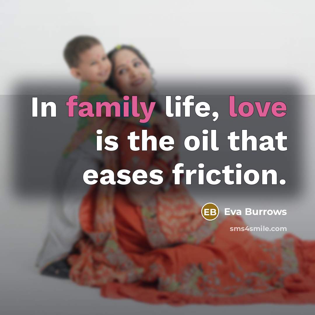 “In family life, love is the oil that eases friction.…” quote by Eva Burrows