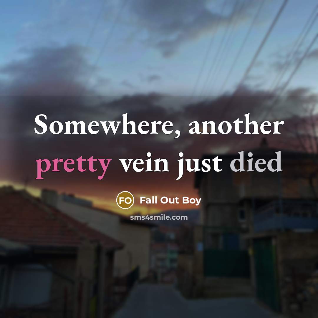 “Somewhere, another pretty vein just died” quote by Fall Out Boy