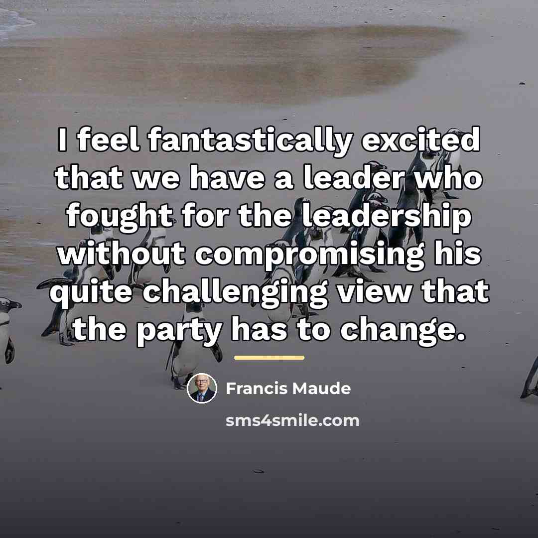 “I feel fantastically excited that we have a leader who…” quote by Francis Maude