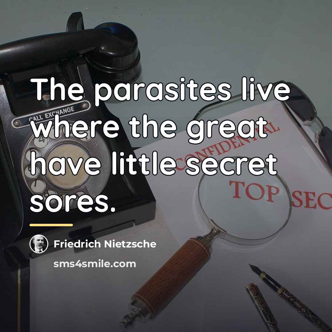 “The parasites live where the great have little secret sores.…” quote by Friedrich Nietzsche