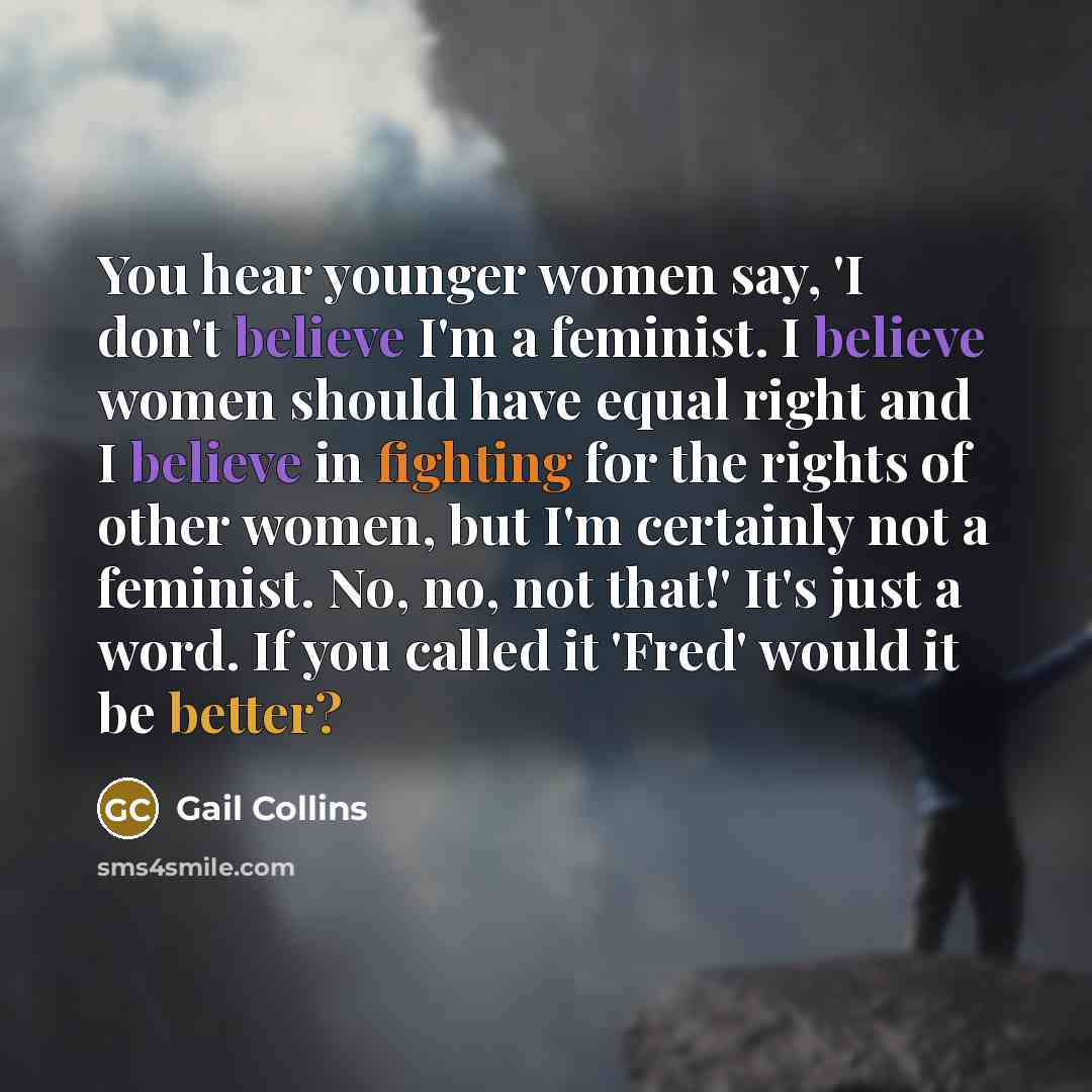 “You hear younger women say, 'I don't believe I'm a…” quote by Gail Collins