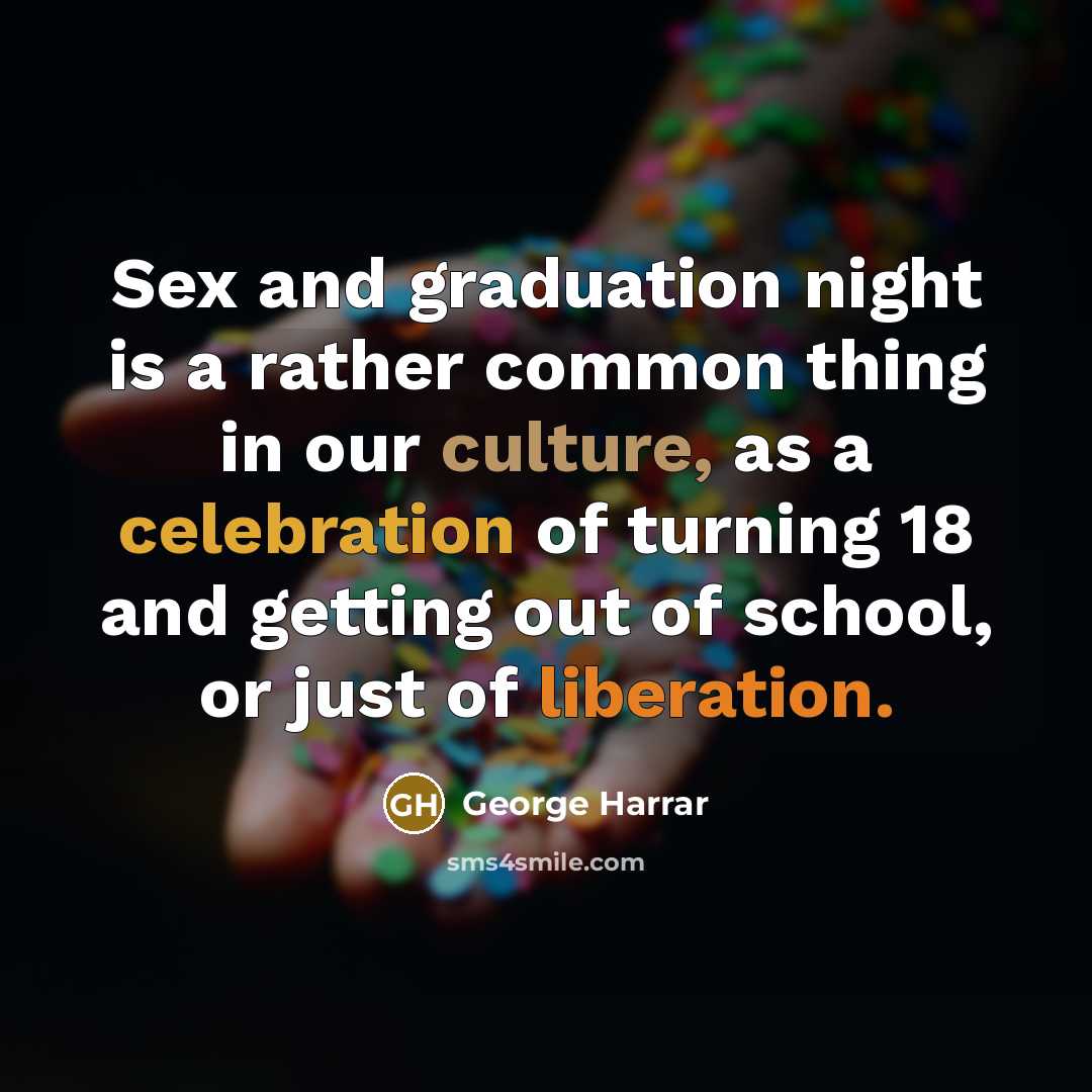 “Sex and graduation night is a rather common thing in…” quote by George Harrar