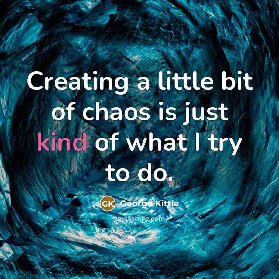 “Creating a little bit of chaos is just kind of…” quote by George Kittle