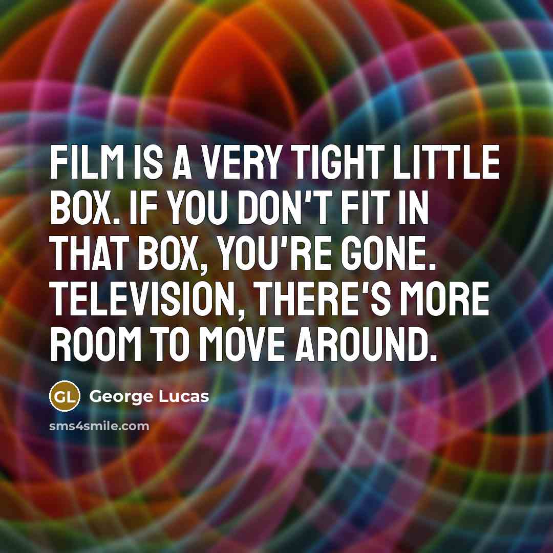 “Film is a very tight little box. If you don't…” quote by George Lucas