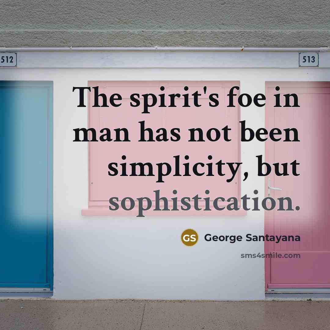 “The spirit's foe in man has not been simplicity, but…” quote by George Santayana