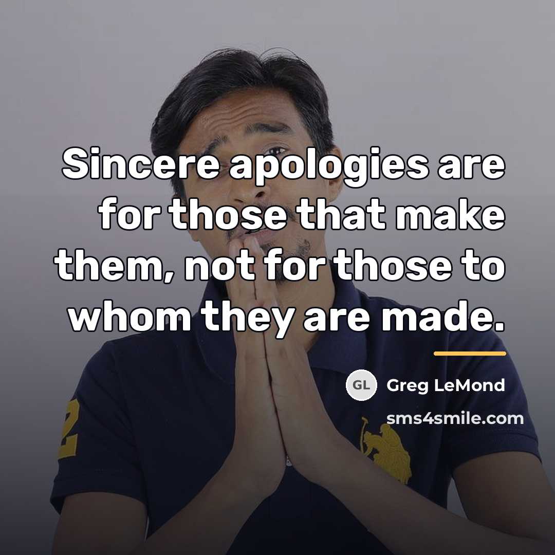 “Sincere apologies are for those that make them, not for…” quote by Greg LeMond