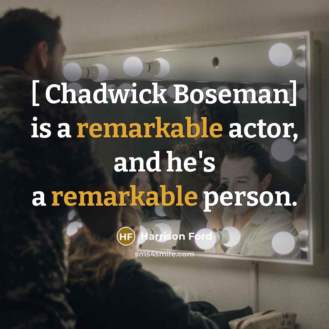 “[ Chadwick Boseman] is a remarkable actor, and he's a remarkable person.” quote by Harrison Ford