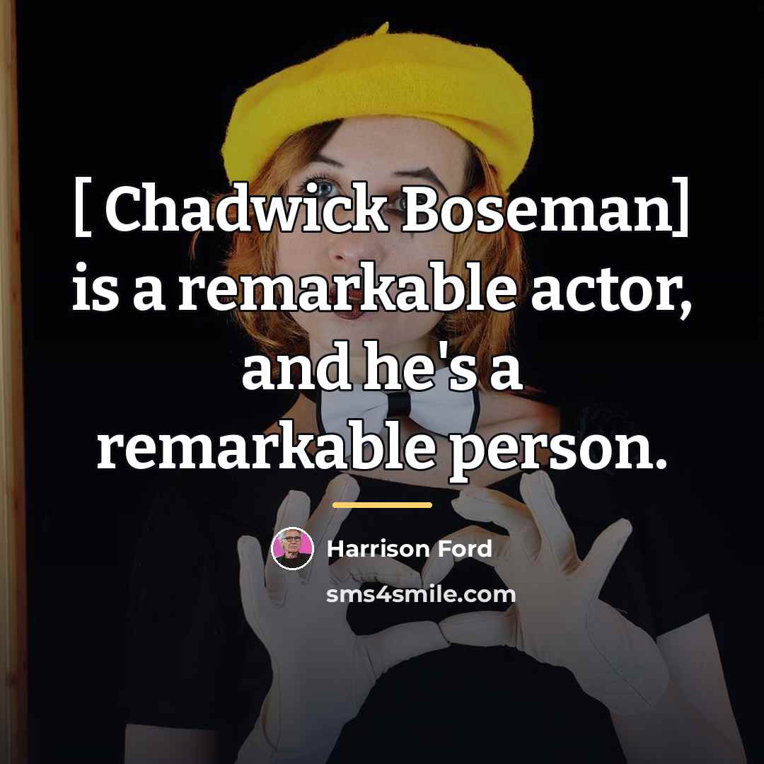 “[ Chadwick Boseman] is a remarkable actor, and he's a…” quote by Harrison Ford