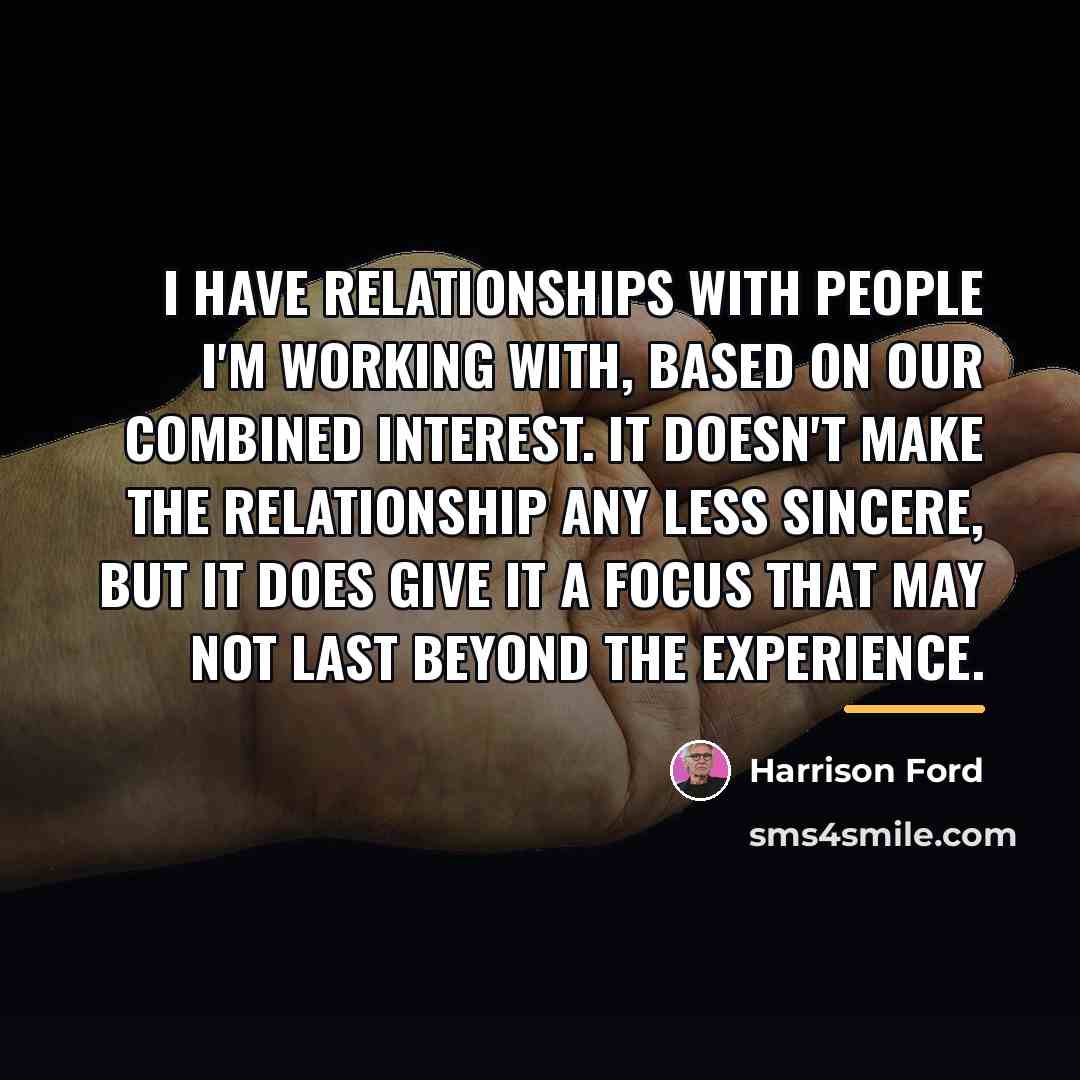 “I have relationships with people I'm working with, based on…” quote by Harrison Ford