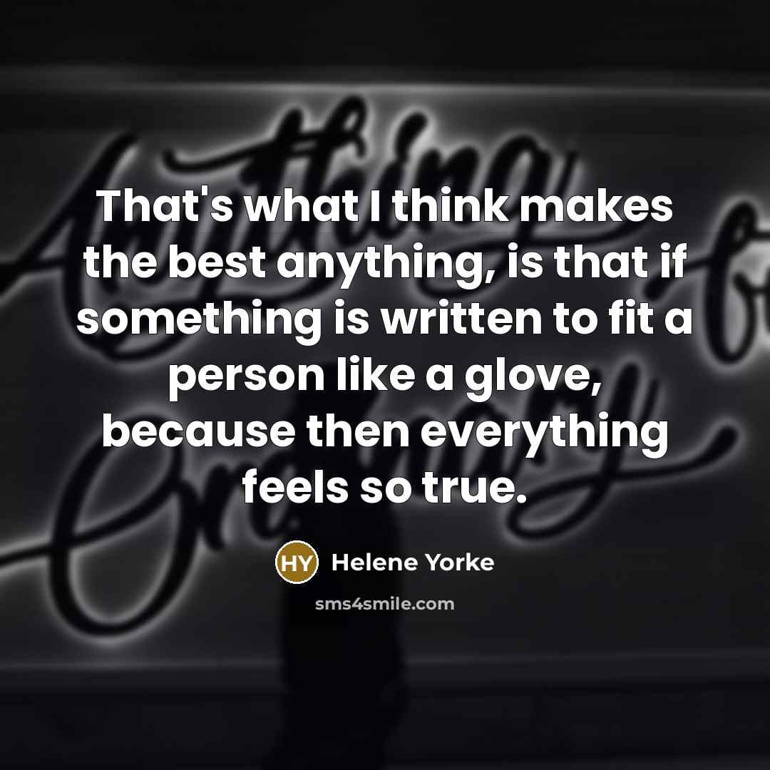 “That's what I think makes the best anything, is that…” quote by Helene Yorke