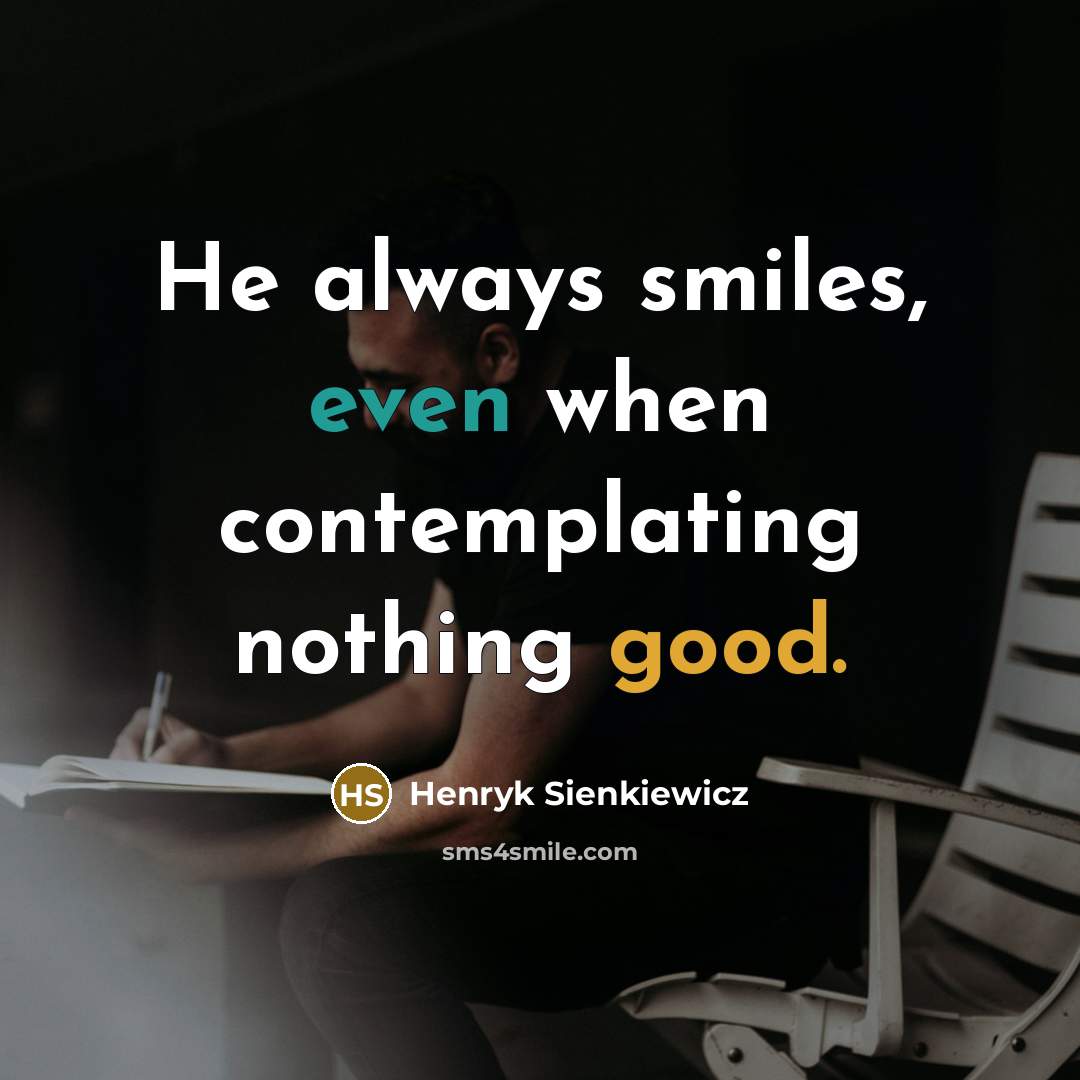 “He always smiles, even when contemplating nothing good.…” quote by Henryk Sienkiewicz