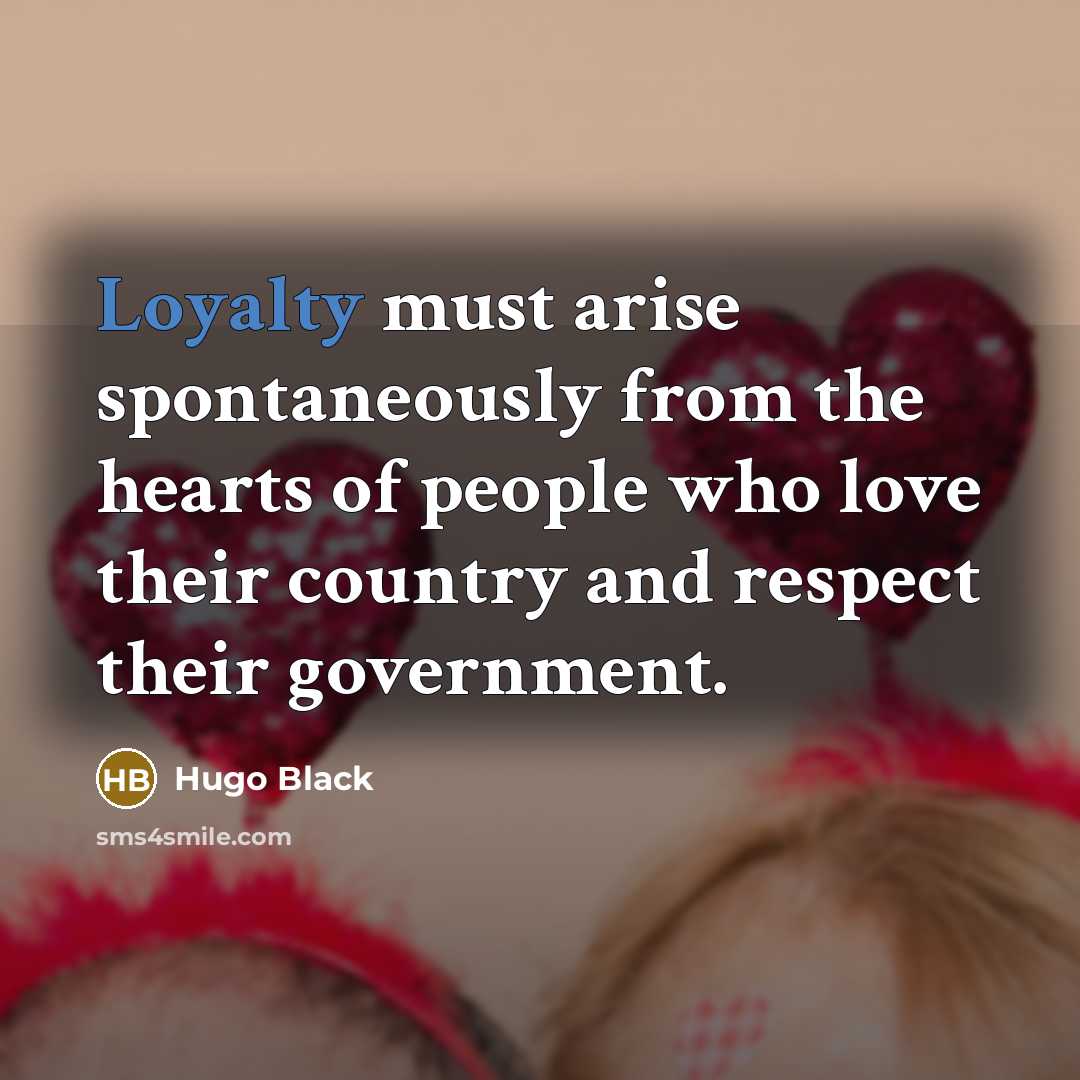 “Loyalty must arise spontaneously from the hearts of people who…” quote by Hugo Black