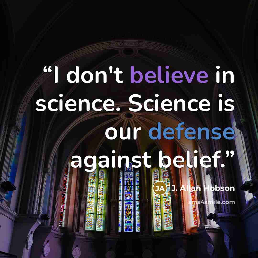 “I don't believe in science. Science is our defense against belief.” quote by J. Allan Hobson