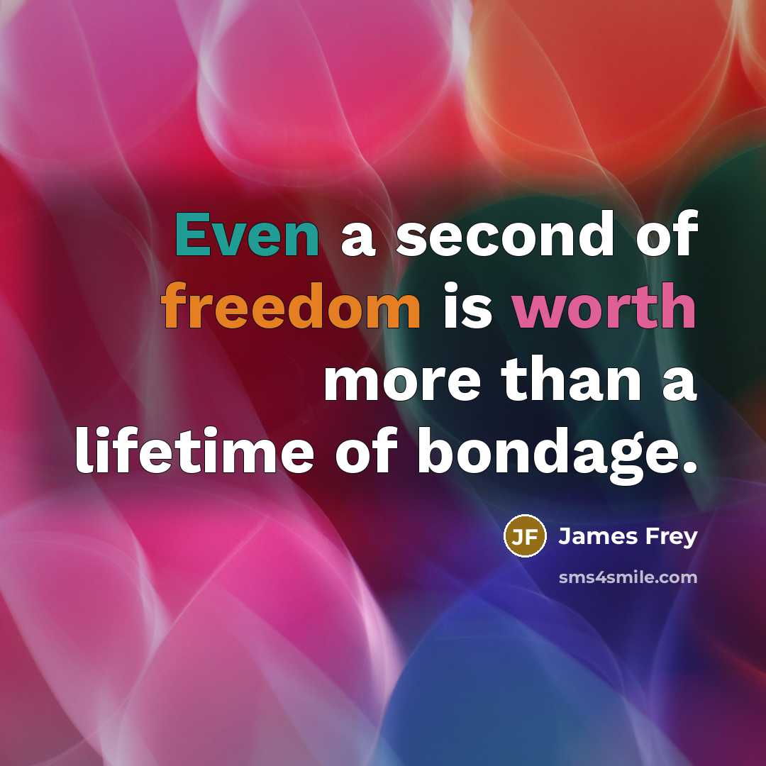 “Even a second of freedom is worth more than a…” quote by James Frey