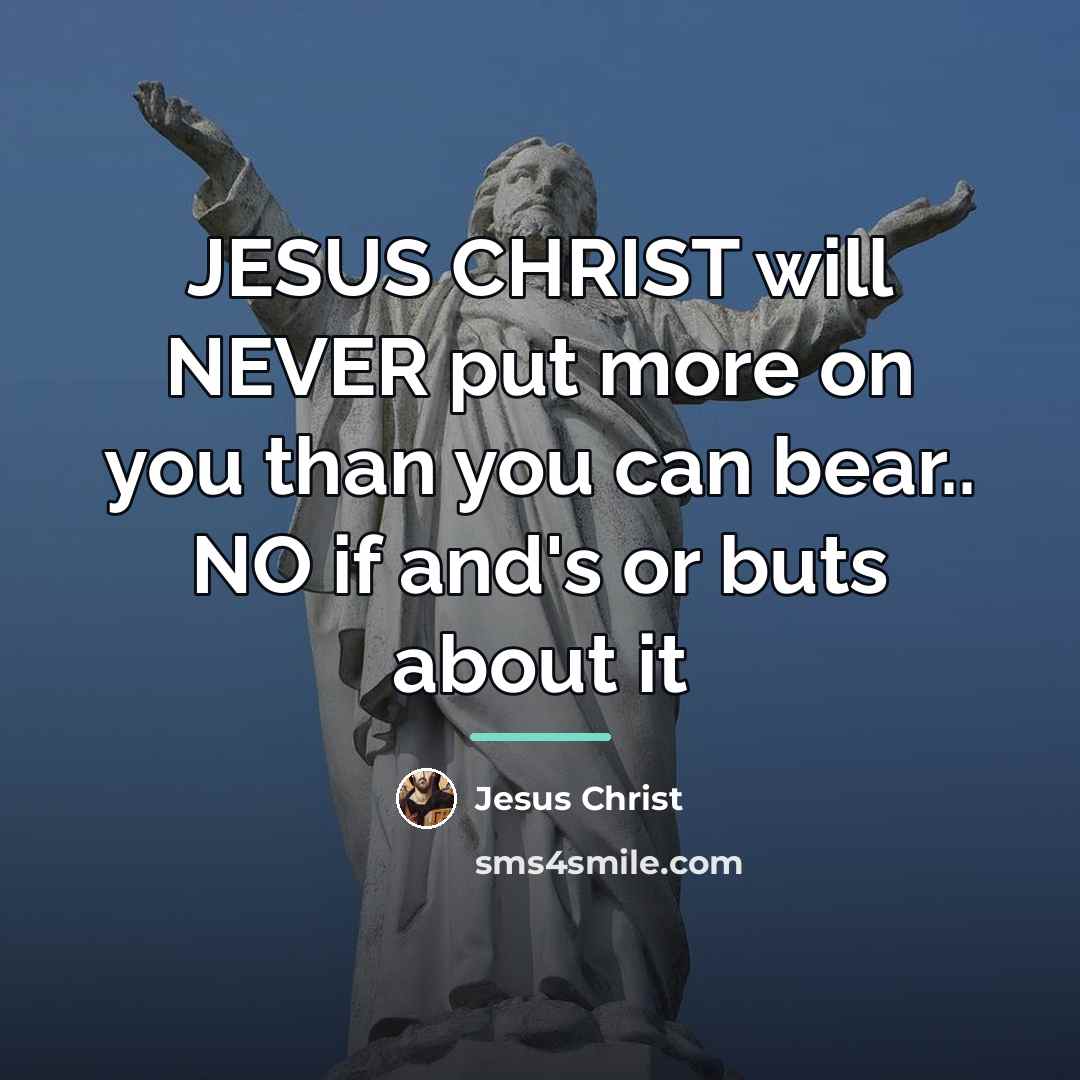 “JESUS CHRIST will NEVER put more on you than you…” quote by Jesus Christ