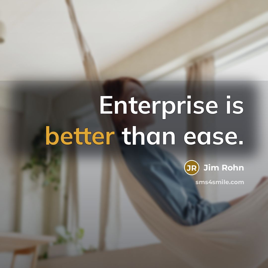 “Enterprise is better than ease.” quote by Jim Rohn