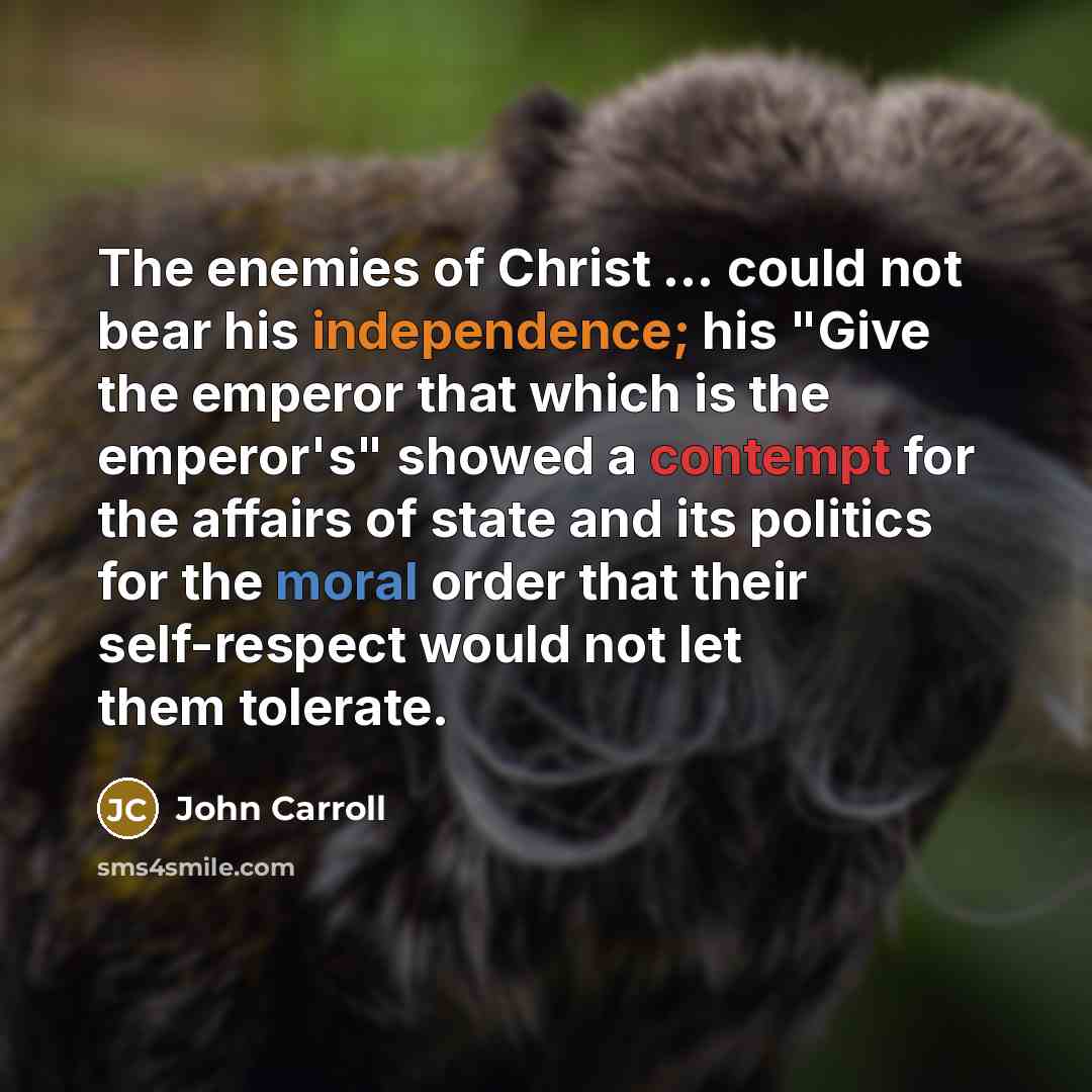 “The enemies of Christ ... could not bear his independence;…” quote by John Carroll