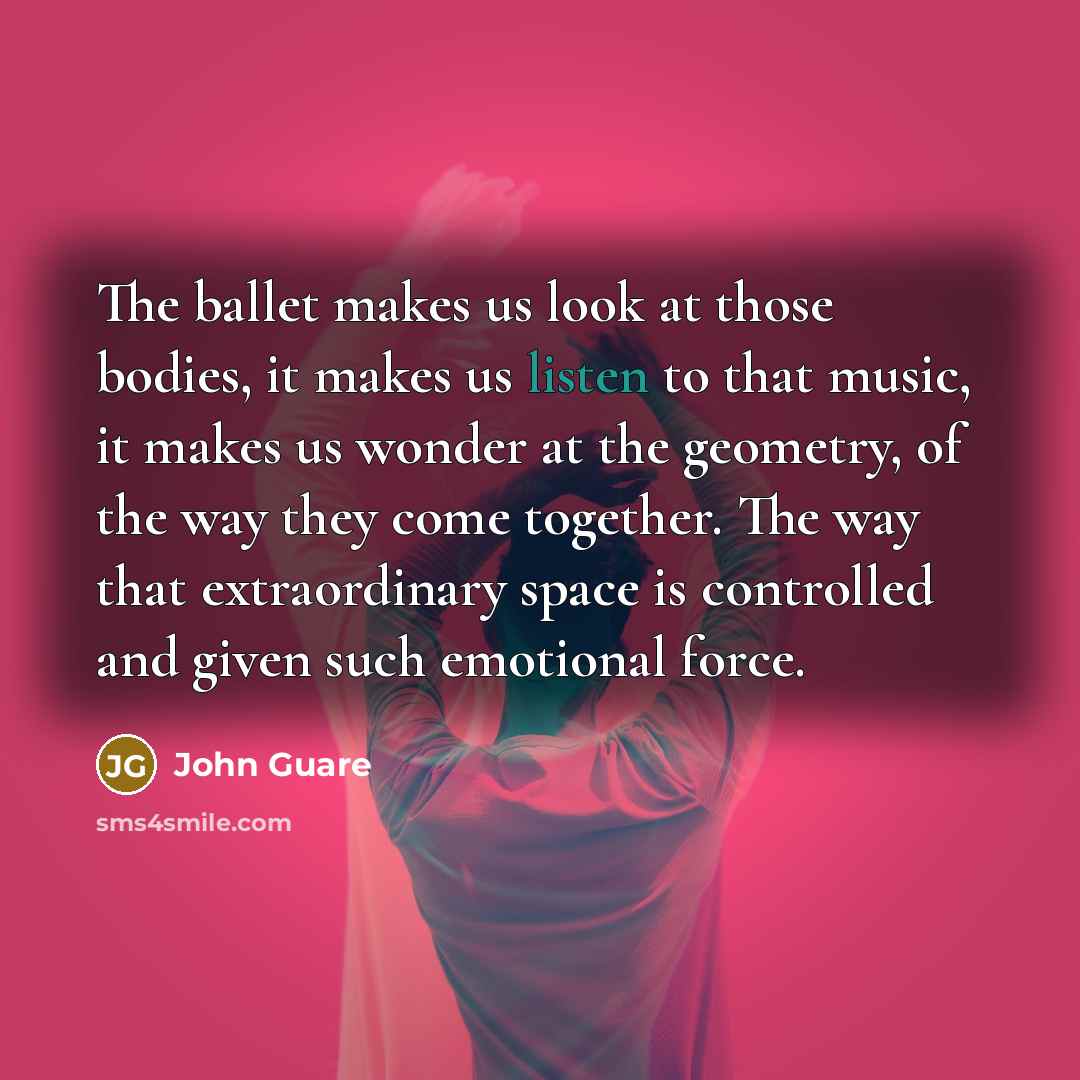 “The ballet makes us look at those bodies, it makes…” quote by John Guare