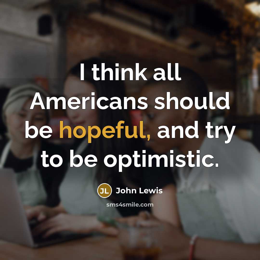 “I think all Americans should be hopeful, and try to…” quote by John Lewis