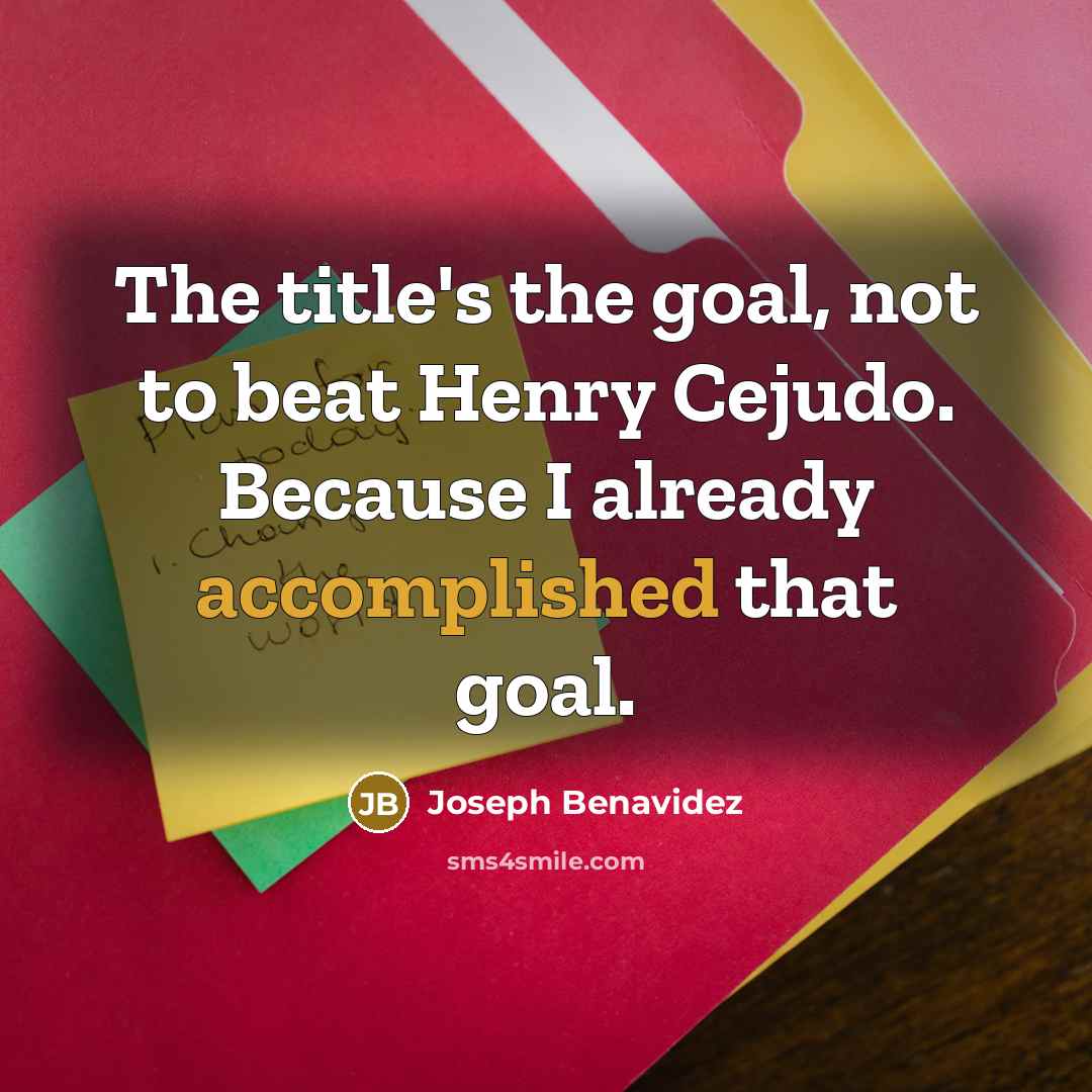 “The title's the goal, not to beat Henry Cejudo. Because…” quote by Joseph Benavidez