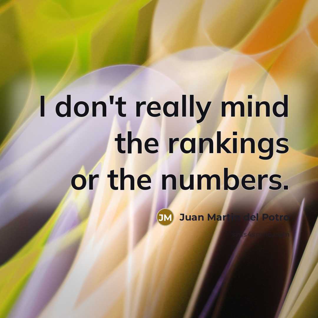“I don't really mind the rankings or the numbers.…” quote by Juan Martin del Potro