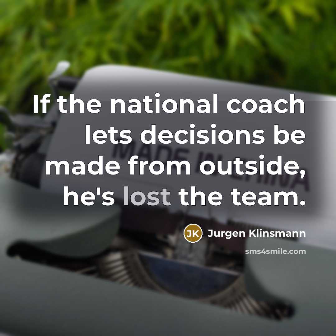 “If the national coach lets decisions be made from outside,…” quote by Jurgen Klinsmann