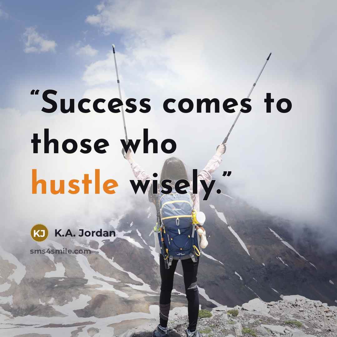 “Success comes to those who hustle wisely.” quote by K.A. Jordan