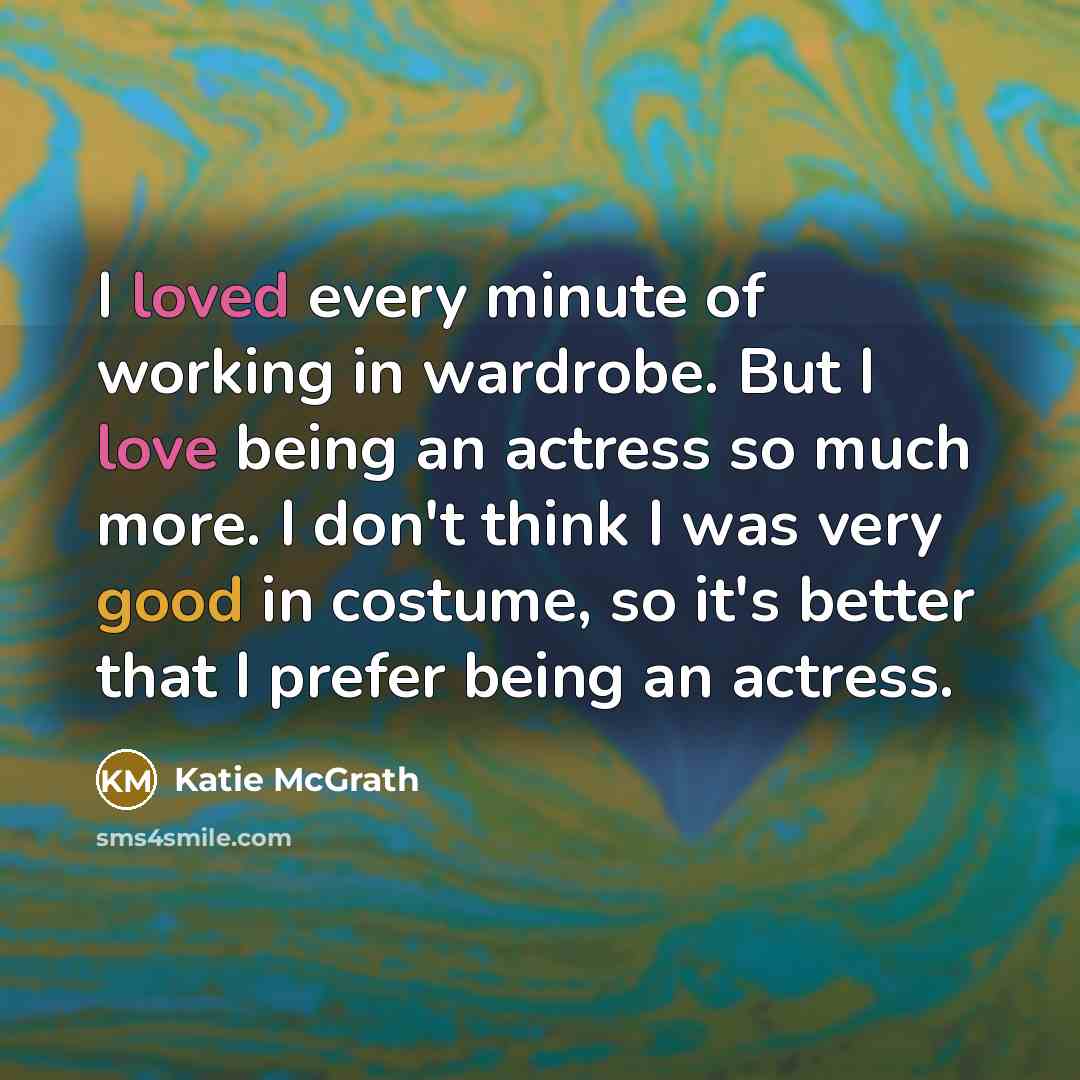 “I loved every minute of working in wardrobe. But I…” quote by Katie McGrath