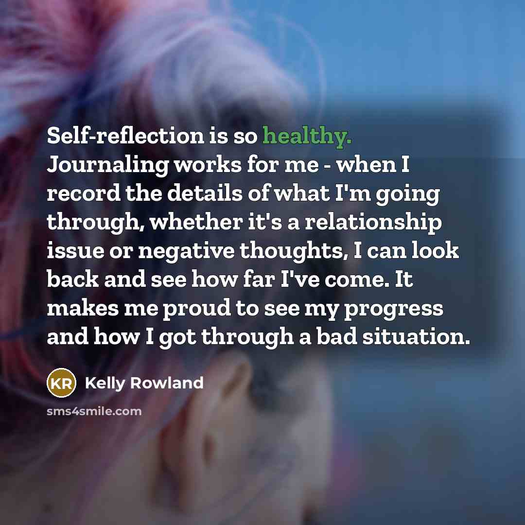 “Self-reflection is so healthy. Journaling works for me - when…” quote by Kelly Rowland