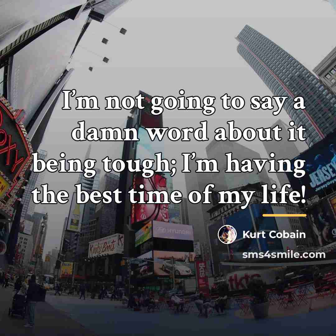 “I’m not going to say a damn word about it…” quote by Kurt Cobain