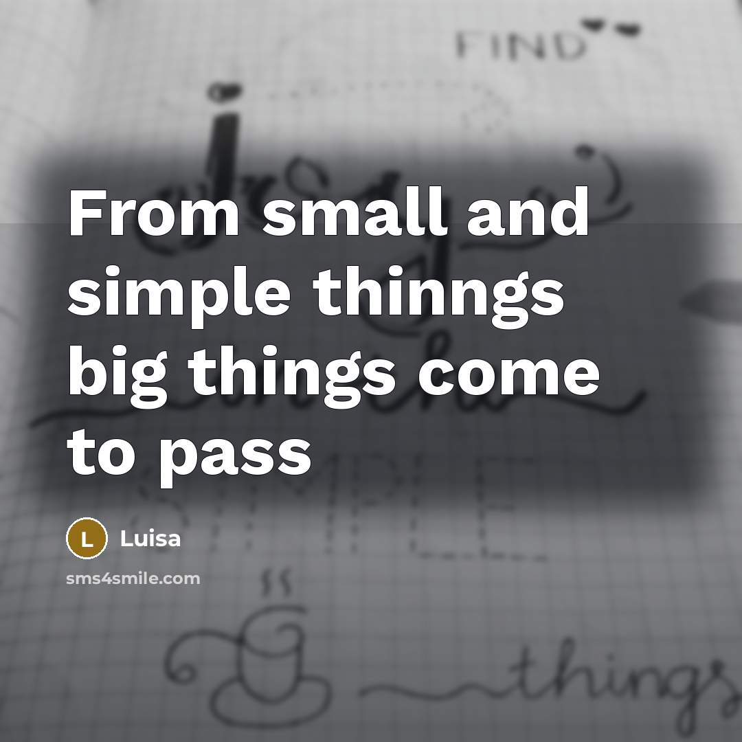 “From small and simple thinngs big things come to pass” quote by Luisa