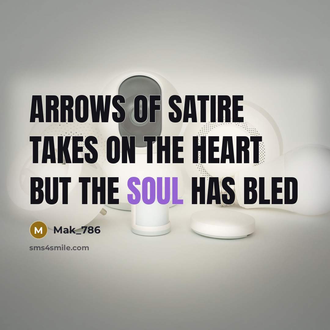 “Arrows of satire takes on the heart but the soul…” quote by Mak_786