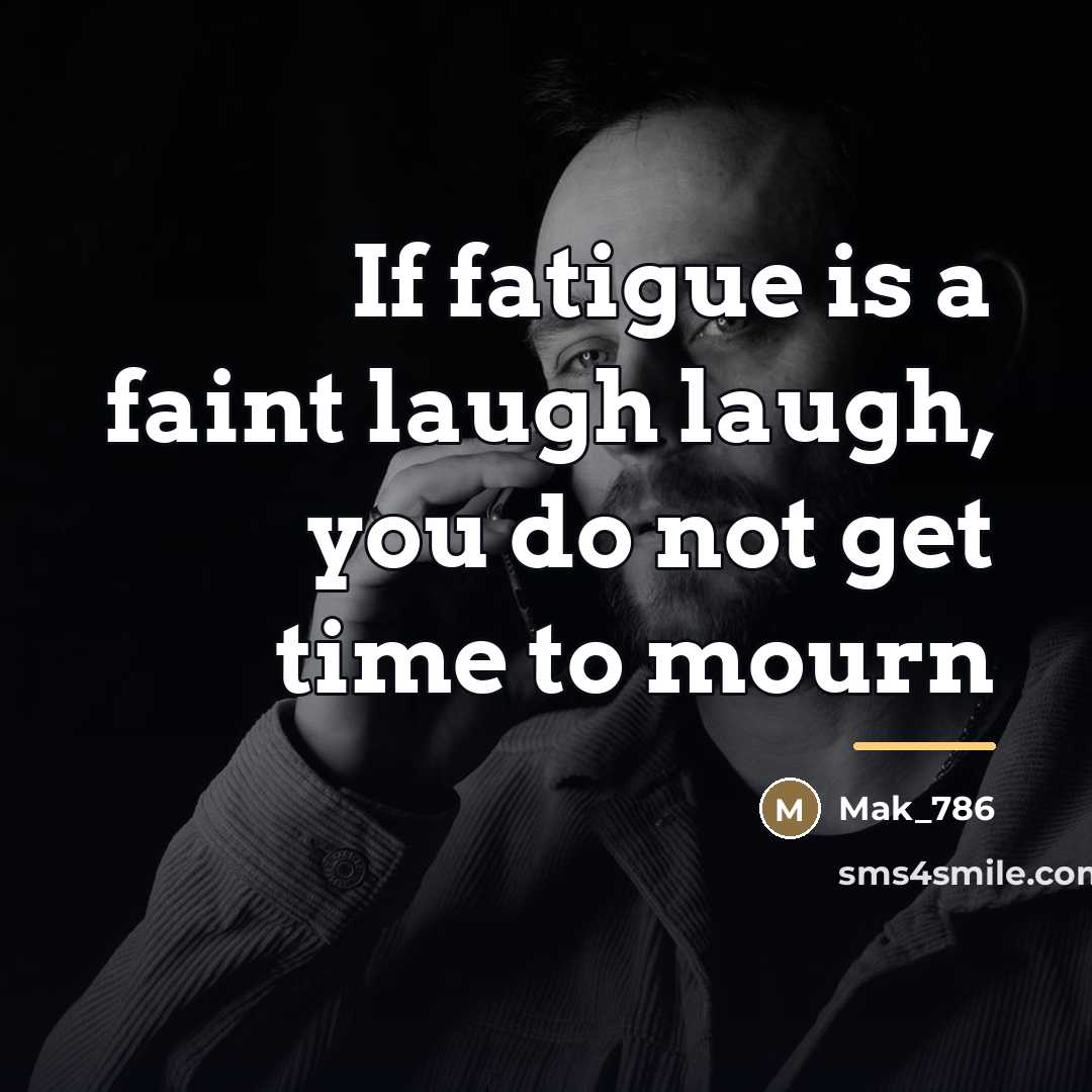 “If fatigue is a faint laugh laugh, you do not…” quote by Mak_786